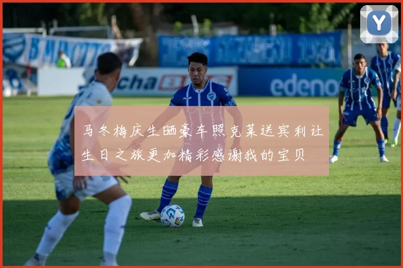 马冬梅庆生晒豪车照克莱送宾利让生日之旅更加精彩感谢我的宝贝